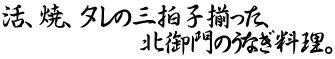 活、焼、タレの三拍子揃った、 北御門のうなぎ料理。